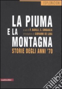 La piuma e la montagna. Storie degli anni '70 libro di Barilli F. (cur.); Sinigaglia S. (cur.)