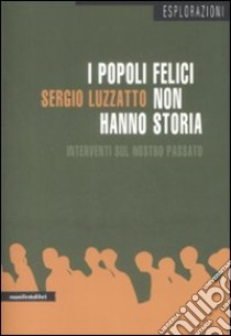 I popoli felici non hanno storia. Interventi sul nostro passato libro di Luzzatto Sergio