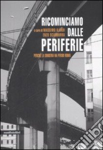 Ricominciamo dalle periferie. Perché la sinistra ha perso Roma libro di Ilardi M. (cur.)