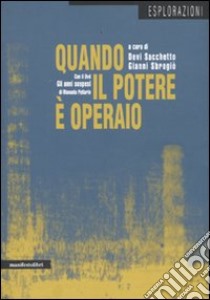 Quando il potere è operaio. Autonomia e soggettività politica a Porto Marghera (1960-1980). Con DVD libro di Sacchetto D. (cur.); Sbrogiò G. (cur.)