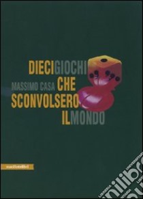 Dieci giochi che sconvolsero il mondo libro di Casa Massimo