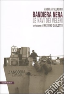 Bandiera nera. Le navi dei veleni libro di Palladino Andrea