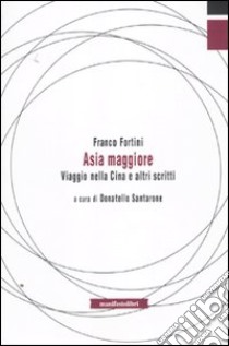 Asia maggiore. Viaggio nella Cina e altri scritti libro di Fortini Franco; Santarone D. (cur.)