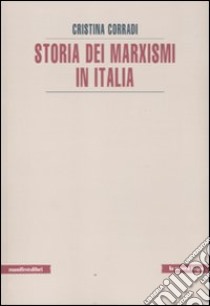 Storia dei marxismi in Italia libro di Corradi Cristina