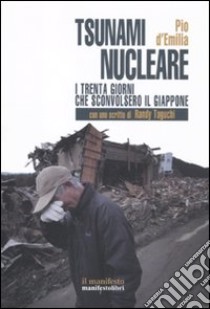 Lo tsunami nucleare. I trenta giorni che sconvolsero il Giappone libro di D'Emilia Pio