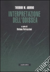 Interpretazione dell'Odissea. Con un dialogo sul mito tra Adorno e Karl Kerényi libro di Adorno Theodor W.; Petrucciani S. (cur.)