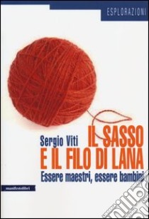 Il sasso e il filo di lana. Essere maestri, essere bambini libro di Viti Sergio