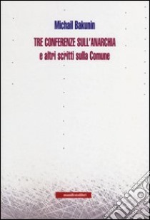 Tre conferenze sull'anarchia e altri scritti sulla Comune libro di Bakunin Michail