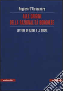 Alle origini della razionalità borghese. Letture di Ulisse e le sirene libro di D'Alessandro Ruggero