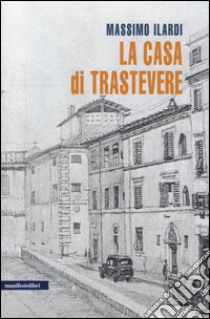 La casa di Trastevere libro di Ilardi Massimo