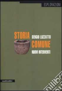 Storia comune. Nuovi interventi libro di Luzzatto Sergio