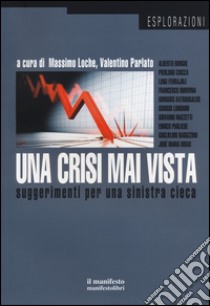 Una crisi mai vista. Suggerimenti per una sinistra cieca libro di Loche M. (cur.); Parlato V. (cur.)