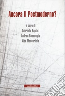 Ancora il postmoderno? libro di Baptist G. (cur.); Bonavoglia A. (cur.); Meccariello A. (cur.)