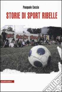 Storie di sport ribelle libro di Coccia Pasquale