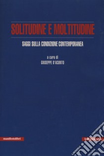 Solitudine e moltitudine. Saggi sulla condizione contemporanea libro di D'Acunto G. (cur.)