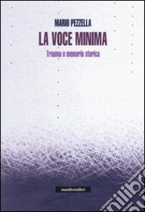 La voce minima. Trauma e memoria storica libro di Pezzella Mario