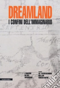 Dreamland. I confini dell'immaginario. Le migrazioni nell'arte contemporanea libro di Jijon R. (cur.); Martone F. (cur.)