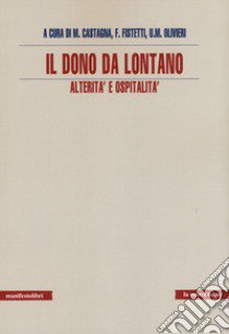 Il dono da lontano. Alterità e ospitalità libro di Castagna M. (cur.); Fistetti F. (cur.); Olivieri U. M. (cur.)