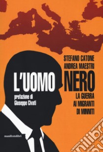 L'uomo nero. La guerra ai migranti di Minniti libro di Catone Stefano; Maestri Andrea