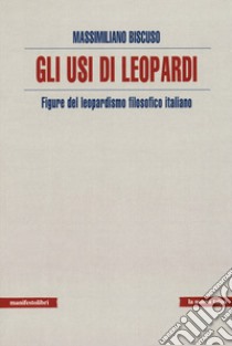 Usi di Leopardi. Figure del leopardismo filosofico italiano libro di Biscuso Massimiliano