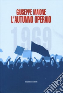 1969. L'autunno operaio libro di Maione Giuseppe