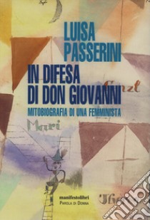 In difesa di don Giovanni. Mitobiografia di una femminista libro di Passerini Luisa