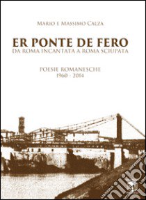 Ponte de fero. Da Roma incantata a Roma sciupata (Er) libro di Calza Mario; Calza Massimo