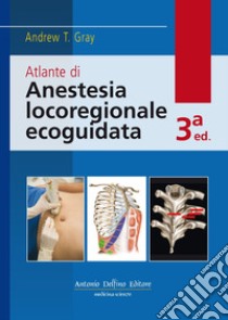 Atlante di anestesia locoregionale ecoguidata. Con Contenuto digitale per download e accesso on line libro di Gray Andrew T.