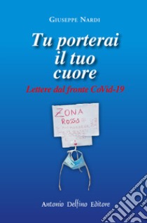 Tu porterai il tuo cuore. Lettere dal fronte CoVid-19 libro di Nardi Giuseppe