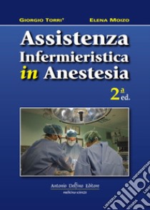 Assistenza infermieristica in anestesia libro di Torri Giorgio; Moizo Elena