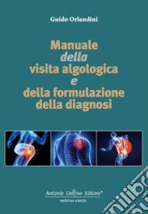 Manuale della visita algologica e della formulazione della diagnosi libro di Orlandini G.