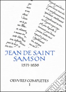 Oeuvres complètes. Vol. 1: L'Éguillon, les flammes, les flèches et le miroir de l'Amour de Dieu... libro di Saint Samson Jean de; Blommestijn H. (cur.)