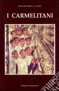 I carmelitani: storia dell'Ordine del Carmelo. Vol. 1: Dal 1200 ca. fino al Concilio di Trento libro di Smet Joachim