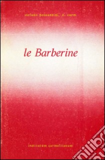 Le barberine: monastero carmelitano dell'Incarnazione del Verbo divino in Roma (1639-1907) libro di Possanzini Stefano