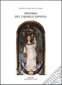 Historia del Carmelo español. Vol. 1: Desde los orígenes hasta finalizar el Concilio de Trento c. 1265-1563 libro di Velasco Bayón Balbino