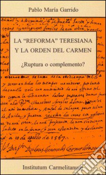 La reforma teresiana y la Orden del Carmen. Ruptura o complemento? libro di Garrido Pablo M.