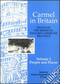 Carmel in Britain. Essays on the medieval english carmelite province. Vol. 1: Peoples and places libro di Fitzgerald Lombard P. (cur.)