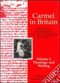 Carmel in Britain. Essays on the medieval english carmelite province. Vol. 2: Writings and theology libro di Fitzgerald Lombard P. (cur.)