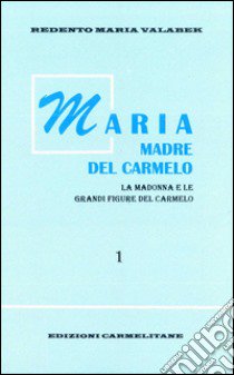 Maria madre del Carmelo. La Madonna e le grandi figure del Carmelo. Vol. 1 libro di Valabek Redento M.; Provincia italiana dei carmelitani (cur.)