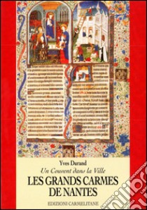 Un couvent dans la ville. Les grands Carmes de Nantes (1318-1790) libro di Durand Yves