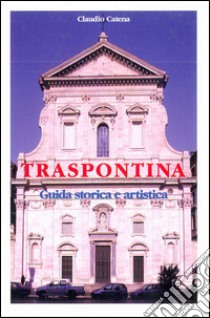 Traspontina. Guida storica e artistica libro di Catena Claudio; Boaga E. (cur.)