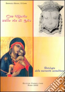 Con Maria sulle vie di Dio. Antologia della marianità carmelitana libro di Boaga Emanuele