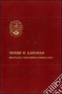 Vivere il Carmelo. Regola del terz'ordine carmelitano libro