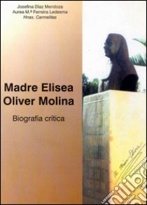 Madre Elisea Oliver Molina. Biografia critica libro di Díaz Mendoza Josefina; Ferreira Ledesma