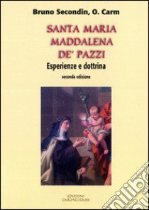 Santa Maria Maddalena de' Pazzi. Esperienza e dottrina libro di Secondin Bruno