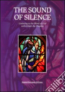 The sound of silence. Listening to the word of God with Elijah the prophet libro di Chalmers Joseph