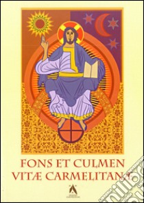 Fons et culmen vitae carmelitanae. Proceedings of the carmelite liturgical seminar (S. Felice del Benaco, 13-16 June 2006) libro