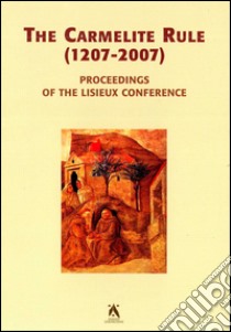 The Carmelite rule 1207-2007. Proceedings of the Lisieux conference ($-7 july 2005). Ediz multilingue. Ediz. multilingue libro