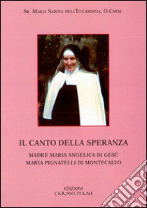 Il canto della speranza. Madre Maria Angelica di Gesù. Maria Pignatelli di Montecalvo libro di Maria Sabina dell'Eucaristia