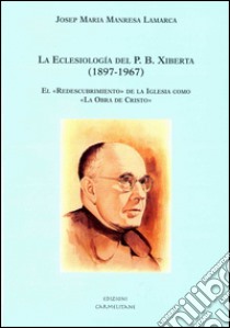 La eclesiología del P. B. Xiberta (1897-1967). El «Redescubrimiento» de la iglesia como «La obra de Cristo» libro di Marresa Lamarca Josep M.